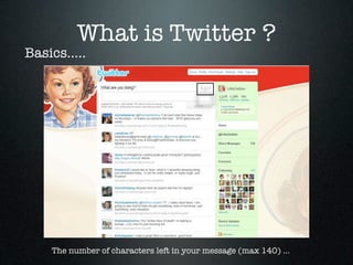 What is Twitter ?
Basics.....




    The number of characters left in your message (max 140) ...
 