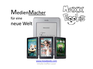 MedienMacher
für eine
neue Welt




            www.mexxbooks.com
            Inhalte treffen Leser
 