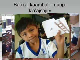 Báaxal kaambal: «núup-
k’a’ajsajil»
 