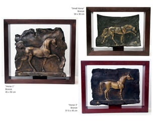 "Small  Horse"
Bronze
39  x  30  cm
"Horse  3"
Bronze
37.5  x  45  cm
"Horse  1"
Bronze
45  x  50  cm
 