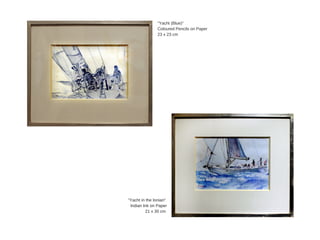 "Yacht  in  the  Ionian"  
Indian  Ink  on  Paper
21  x  30  cm  
"Yacht  (Blue)"
Coloured  Pencils  on  Paper
23  x  23  cm  
 