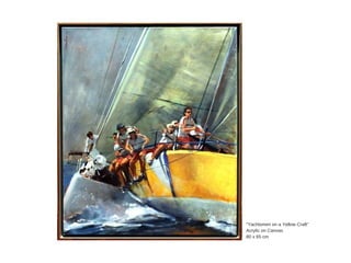 "Yachtsmen  on  a  Yellow  Craft"  
Acrylic  on  Canvas  
80  x  65  cm  
 