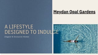 A LIFESTYLE
DESIGNED TO INDULGE
Elegant & Exclusive Homes
Meydan Opal Gardens
 