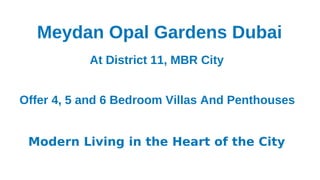 Meydan Opal Gardens Dubai
At District 11, MBR City
Offer 4, 5 and 6 Bedroom Villas And Penthouses
Modern Living in the Heart of the City
 