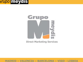 Direct Marketing Services




MADRID – VALENCIA – BARCELONA – VIGO - LISBOA
 