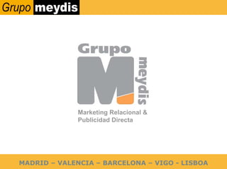 Marketing Relacional &
              Publicidad Directa




MADRID – VALENCIA – BARCELONA – VIGO - LISBOA
 