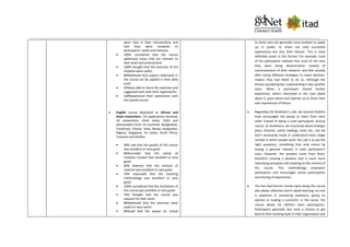 were clear in their interventions and
that they were receptive to
participants’ needs and interests.
 100% considered that the course
addressed issues that are relevant to
their work and environment.
 100% thought that the exercises of the
modules were useful.
 89%believed that aspects addressed in
the course can be applied in their daily
work.
 44%was able to share the exercises and
suggested tools with their organization.
 100%expressed their satisfaction with
the overall course.
 English course dedicated to African and
Asian researchers. 115 applications received,
18 researchers, think tanks, CSOs and
policymakers from 12 countries: Bangladesh,
Cameroon, Ghana, India, Kenya, Kyrgyzstan,
Nigeria, Singapore, Sri Lanka, South Africa,
Tanzania and Zambia.
 90% said that the quality of the course
was excellent or very good.
 80%consider that the clarity of
modules' content was excellent or very
good.
 90% believed that the amount of
material was excellent or very good.
 70% expressed that the teaching
methodology was excellent or very
good.
 100% considered that the facilitation of
the course was excellent or very good.
 70% thought that the course was
relevant for their work.
 88%believed that the exercises were
useful or very useful.
 80%said that the spaces for virtual
to those who are generally more hesitant to speak
up in public, to share not only successful
experiences but also their failures. This is most
definitely easier in this format. For example, most
of the participants realized that most of the time
they were doing dissemination instead of
communication of their research, and that actually
after trying different strategies to reach decision-
makers they had failed to do so. Although the
theory sounded great, implementing it was another
story. When a participant shared his/her
experience, others interested in the case asked
about it, gave advice and opened up to share their
own experiences of failure.
 Regarding the facilitator’s role, we learned thatthis
tone encourages the group to learn from each
other instead of being a tutor-participants vertical
course. As facilitators, we may know about strategic
plans, theories, useful readings, tools, etc., but we
don’t necessarily know or understand every single
context in which people work. Our job is to ask the
right questions, something that only comes by
having a genuine interest in each participant’s
story. However, the answers come from them,
therefore creating a dynamic that is much more
interesting and gives real meaning to the content of
the course. This methodology empowers
participants and encourages active participation
and sharing of experiences.
 The fact that forums remain open along the course
also allows reflection and in-depth learning; no rush
is expected in answering questions, giving an
opinion or making a comment. In this sense, the
course allows for (better) team participation.
Participants generally also have a chance to get
back to their working team in their organization and
 
