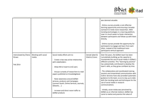 was deemed valuable.
- Online courses provide a cost-effective
learning opportunity and ensuring a broader
outreach to invite more researchers. With
trending technologies in e-learning platform,
now it is much easier to foster interaction
between participants and follow up with them
directly.
- Online courses provide the opportunity for
participants to engage and learn from each
other, instead of the traditional tutor-
participants vertical approach.
Interviewed by Cheryl
Brown
Feb 2014
Working with social
media
Social media efforts aim to:
· Create a two way active relationship
with stakeholders
· Allow KB to travel to end users
· Arouse curiosity of researchers to read
papers published on Knowledgebase
· Raise awareness around GDNet
services, products and Campaigns
(connect South, Online Services, Journals,
datasets, …)
· Increase and direct more traffic to
GDNet products
Zeinab Sabet &
Shahira Emara
Over the years, the GDNet team has been
cumulatively building up the capacity to
incorporate the use of social media in GDNet’s
different activities. This “learning by practice”
has substantially contributed to develop the
team’s skills, as they grow confident by time.
- The collaborative and coordinated training
sessions and streamlined communication with
Euforic Services have also provided systematic
guidance to the team, so as to stay up to date
with the trending tools and techniques for the
use of social media in research
communications.
- Initially, social media was perceived by
GDNet as an informal medium, GDNet has
come to realize and practice the value of
 