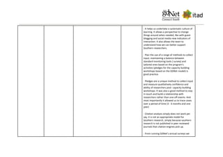 - It helps us undertake a systematic culture of
learning. It allows a perspective to change
things around when needed, like with guest
blogging and social media new indicators of
interaction. It also allows the team to
understand how we can better support
Southern researchers.
- Plan the use of a range of methods to collect
input; maintaining a balance between
standard monitoring tools ( survey) and
tailored ones based on the program’s
activities (pledges for the capacity building
workshops based on the GDNet model) is
good practice.
- Pledges are a unique method to collect input
and measure qualitatively confidence and
ability of researchers post- capacity building
workshops. It was also a good method to stay
in touch and build a relationship with
researchers rather than one-off events. And
most importantly it allowed us to trace cases
over a period of time (3 - 6 months and one
year)
- Citation analysis simply does not work per
say, it is not an appropriate model for
Southern research, simply because southern
research is not published in peer reviewed
journals that citation engines pick up.
- From running GDNet’s annual surveys we
 