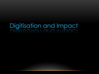 Digitisation and Impact
 