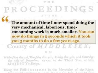 “   The amount of time I now spend doing the
    very mechanical, laborious, time-
    consuming work is much smaller. You can
    now do things in 5 seconds which it took
    you 3 months to do a few years ago.
 