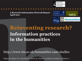 http://www.rin.ac.uk/humanities-case-studies
Bulger, M., Meyer, E.T., de la Flor, G., Terras, M., Wyatt, S., Jirotka, M., Eccles, K., Madsen, C.
 