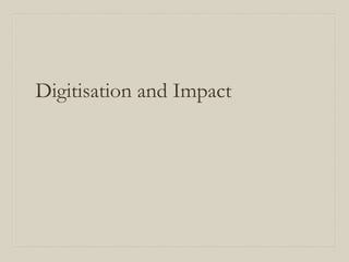 Digitisation and Impact
 