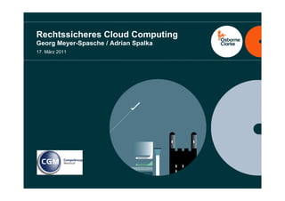 Rechtssicheres Cloud Computing
Georg Meyer-Spasche / Adrian Spalka
17. März 2011
 