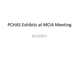 PCHAS Exhibits at MCIA Meeting

           6/13/2012
 