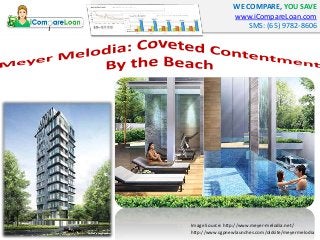 WE COMPARE, YOU SAVE
www.iCompareLoan.com
SMS: (65) 9782-8606
Image Source: http://www.meyer-melodia.net/
http://www.sgpnewlaunches.com/oldsite/meyermelodia
 