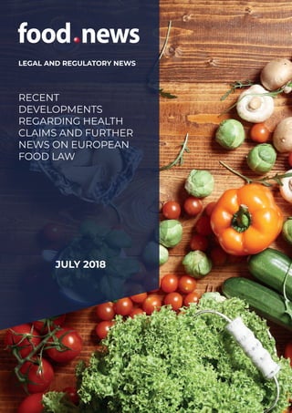 LEGAL AND REGULATORY NEWS
RECENT
DEVELOPMENTS
REGARDING HEALTH
CLAIMS AND FURTHER
NEWS ON EUROPEAN
FOOD LAW
JULY 2018
 