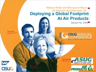 Deploying a Global Footprint At Air Products Melissa Weller and Sherryanne Meyer Air Products and Chemicals, Inc. Session No. 2405 