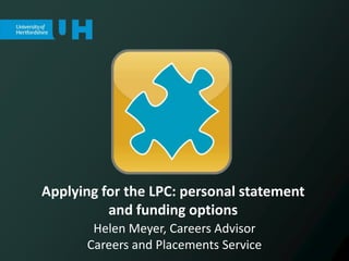 Applying for the LPC: personal statement
          and funding options
       Helen Meyer, Careers Advisor
      Careers and Placements Service
 
