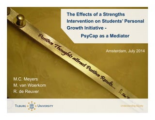 M.C. Meyers
M. van Woerkom
R. de Reuver
Amsterdam, July 2014
The Effects of a Strengths
Intervention on Students’ Personal
Growth Initiative -
PsyCap as a Mediator
 