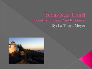 Texas Star ChartSchool Technology And Readiness     By: La Tonya Meyer 