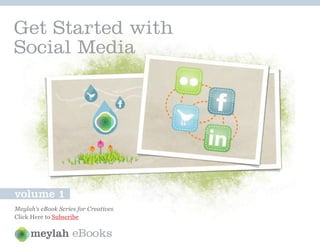 Get Started with
Social Media




volume 1
Meylah’s eBook Series for Creatives
Click Here to Subscribe

                    eBooks
 