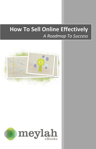 How To Sell Online Effectively
            A Roadmap To Success
 