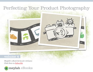 Perfecting Your Product Photography




volume 4
Meylah’s eBook Series for Artisans
Click Here to Subscribe

                    eBooks
 