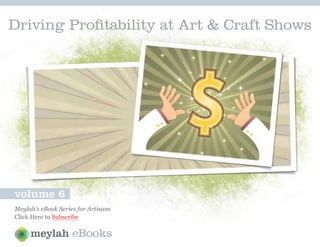 Driving Profitability at Art & Craft Shows




volume 6
Meylah’s eBook Series for Artisans
Click Here to Subscribe

                    eBooks
 