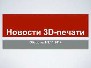Новости 3D-печати 
Обзор за 1-9.11.2014 
 