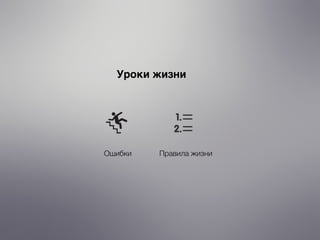Уроки жизни
Ошибки Правила жизни
 
