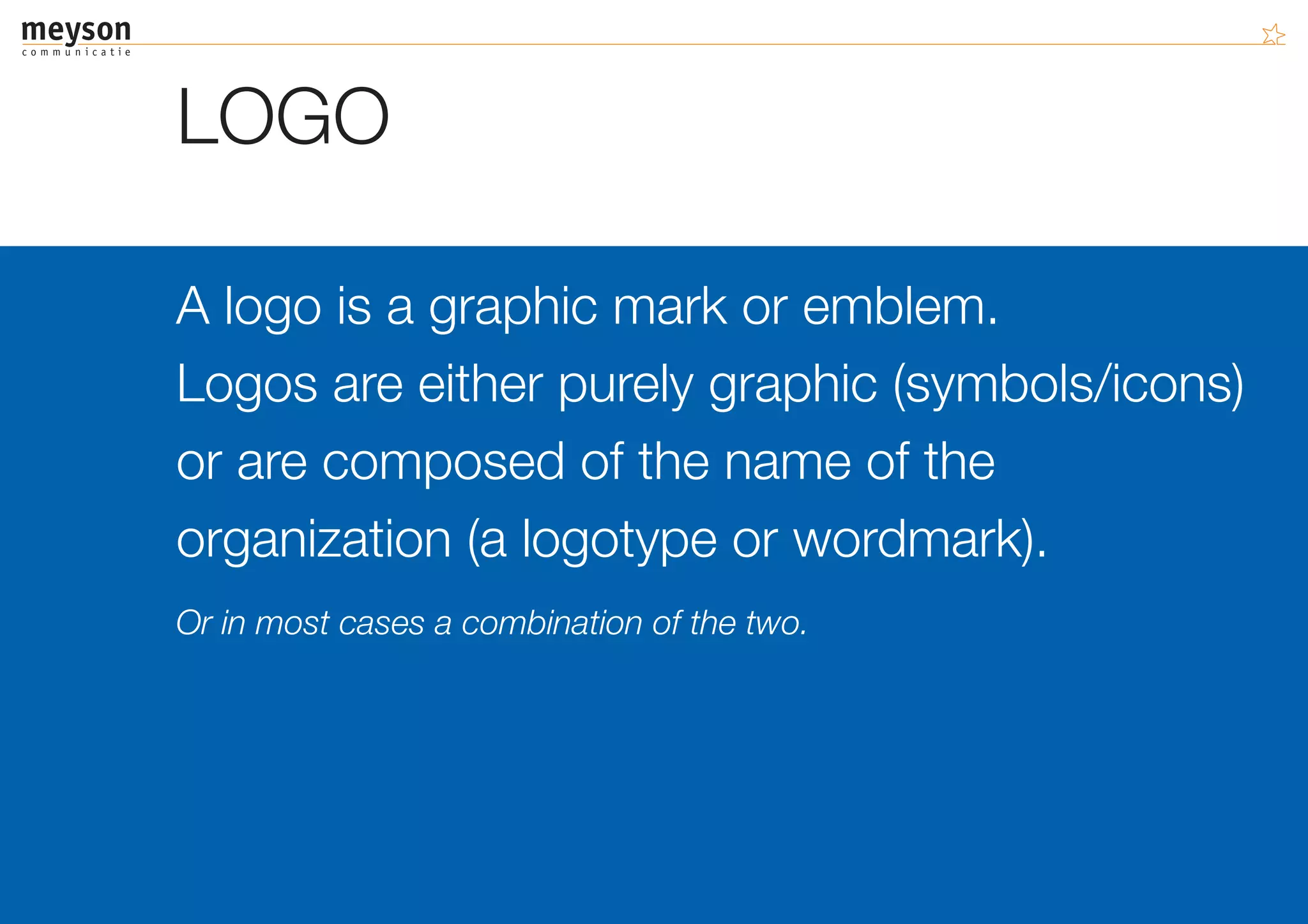 LOGO

A logo is a graphic mark or emblem.
Logos are either purely graphic (symbols/icons)
or are composed of the name of the
organization (a logotype or wordmark).
Or in most cases a combination of the two.
 