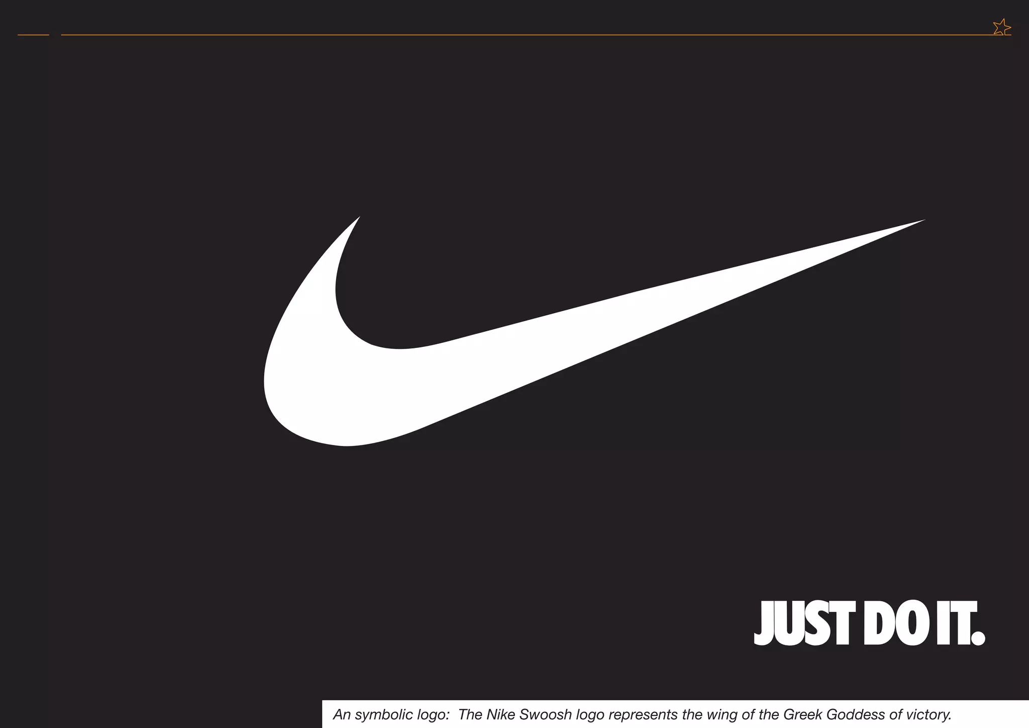An symbolic logo: The Nike Swoosh logo represents the wing of the Greek Goddess of victory.
 