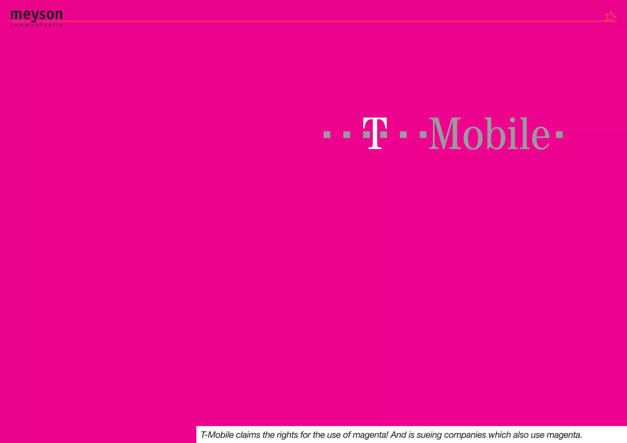 T-Mobile claims the rights for the use of magenta! And is sueing companies which also use magenta.
 
