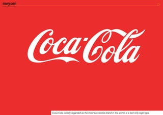 Coca Cola, widely regarded as the most successful brand in the world, is a text only logo type.
 