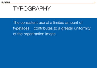 TYPOGRAPHY

The consistent use of a limited amount of
typefaces contributes to a greater uniformity
of the organisation image.
 