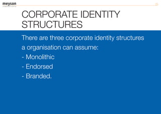 CORPORATE IDENTITY
STRUCTURES
There are three corporate identity structures
a organisation can assume:
- Monolithic
- Endorsed
- Branded.
 