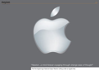 “Newton...a mind forever voyaging through strange seas of thought”
The first Apple logo featured Isaac Newton sitting under an apple tree.
 