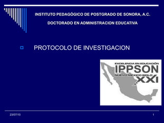 [object Object],INSTITUTO PEDAGÓGICO DE POSTGRADO DE SONORA, A.C. DOCTORADO EN ADMINISTRACION EDUCATIVA 23/07/10 