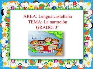 ÁREA: Lengua castellana
TEMA: La narración
GRADO: 3°
 