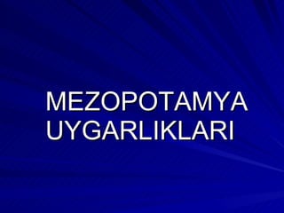 <ul><li>MEZOPOTAMYA  UYGARLIKLARI </li></ul>
