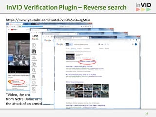 10
InVID Verification Plugin – Reverse search
https://www.youtube.com/watch?v=OVAxQA3gMEo
“Video, the crowd in panic flees...