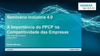 Seminário Indústria 4.0
A Importância do PPCP na
Competitividade das Empresas
São José dos Campos
Junho 2017
Renato Mendes
Realize innovation.Unrestricted
 