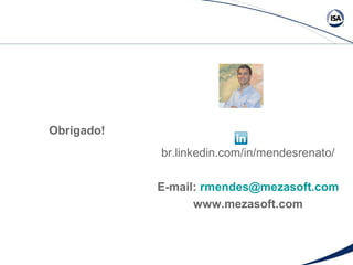 Obrigado! 
br.linkedin.com/in/mendesrenato/ 
E-mail: rmendes@mezasoft.com 
www.mezasoft.com 
