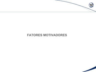 FATORES MOTIVADORES 
 