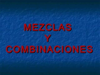 MEZCLAS
Y
COMBINACIONES

 