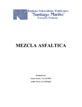MEZCLA ASFALTICA
Realizado por:
Ivonne García, C.I.:24719952
Jordán Moya, C.I.:235922664
 