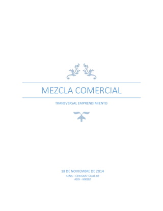 MEZCLA COMERCIAL
TRANSVERSAL EMPRENDIMIENTO
18 DE NOVIEMBRE DE 2014
SENA – CENIGRAF CALLE 69
ADSI - 600182
 
