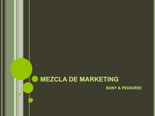 MEZCLA DE MARKETING
SONY & PEDIGREE
 