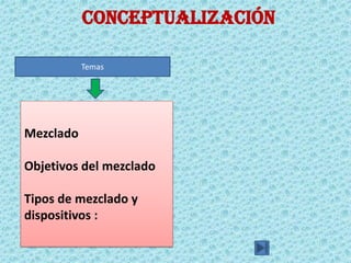 Conceptualización
Temas
Mezclado
Objetivos del mezclado
Tipos de mezclado y
dispositivos :
 